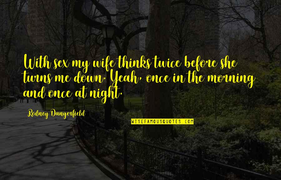 She Turns Me On Quotes By Rodney Dangerfield: With sex my wife thinks twice before she She Turns Me On Quotes By Rodney Dangerfield: With sex my wife thinks twice before she