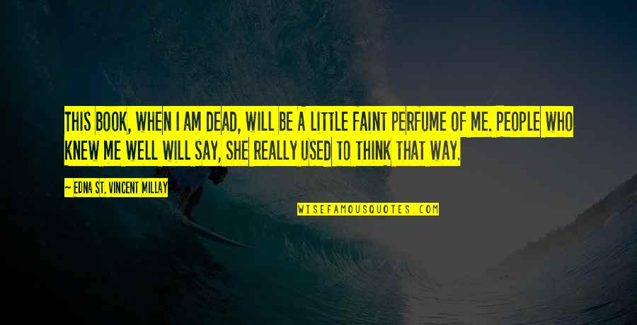 She Used Me Quotes By Edna St. Vincent Millay: This book, when I am dead, will be