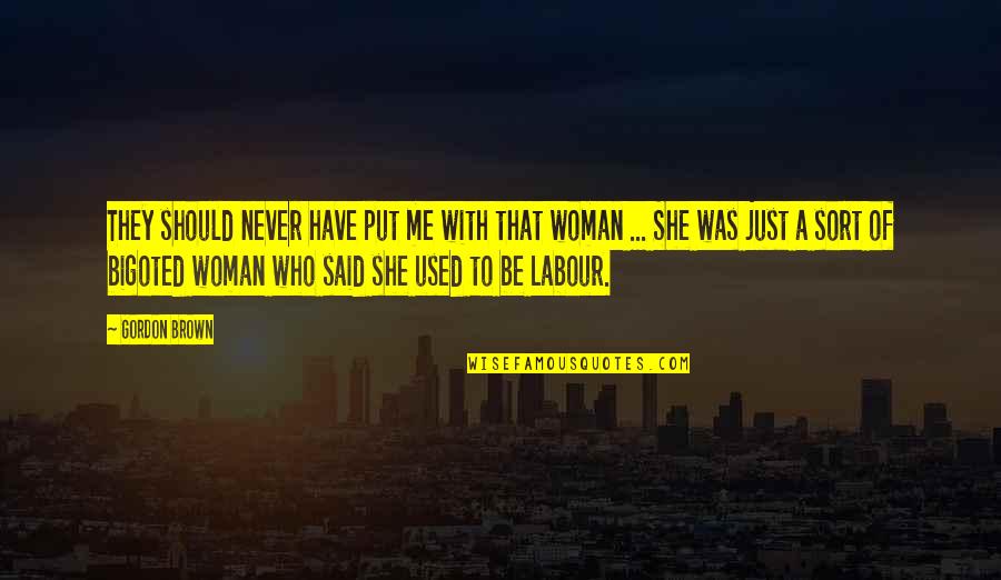 She Used Me Quotes By Gordon Brown: They should never have put me with that