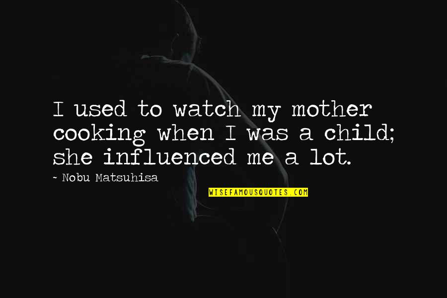 She Used Me Quotes By Nobu Matsuhisa: I used to watch my mother cooking when
