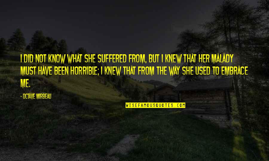 She Used Me Quotes By Octave Mirbeau: I did not know what she suffered from,