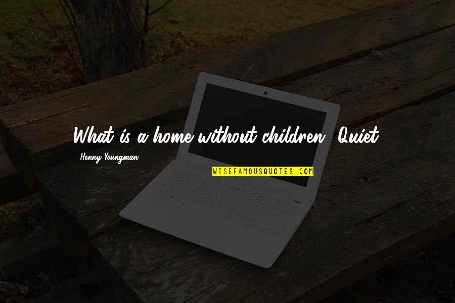 She Used To Care Quotes By Henny Youngman: What is a home without children? Quiet.