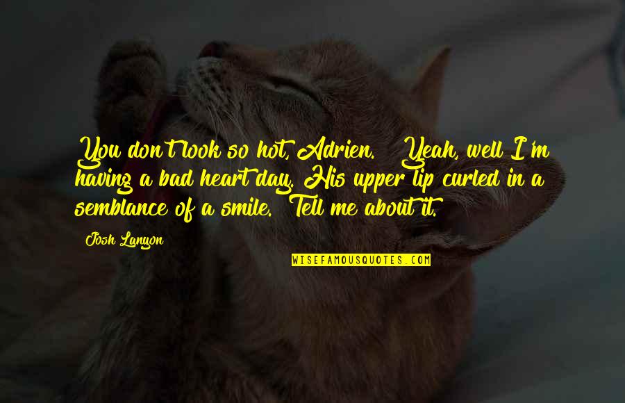 She Waited For Him Quotes By Josh Lanyon: You don't look so hot, Adrien." "Yeah, well She Waited For Him Quotes By Josh Lanyon: You don't look so hot, Adrien." "Yeah, well