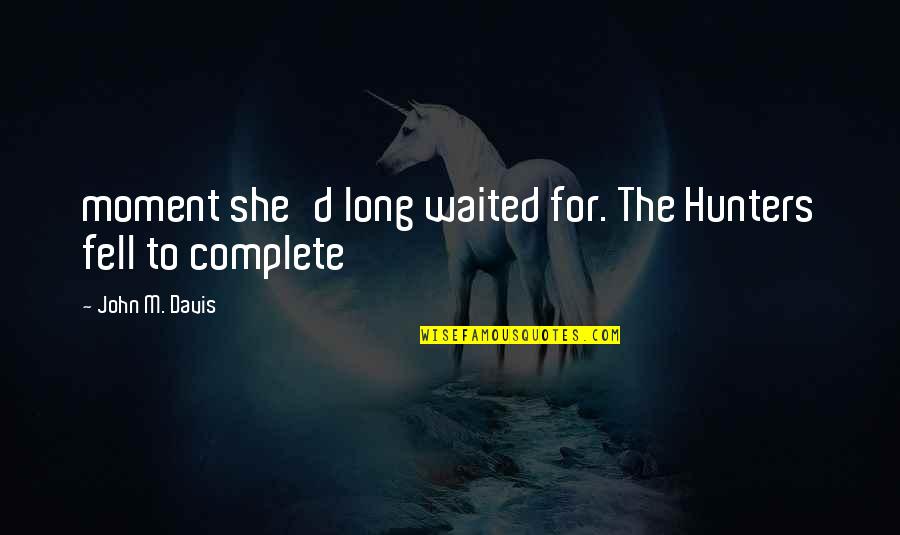 She Waited For You Quotes By John M. Davis: moment she'd long waited for. The Hunters fell