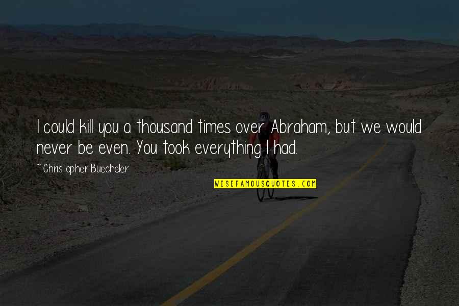 She Waits For Him Quotes By Christopher Buecheler: I could kill you a thousand times over She Waits For Him Quotes By Christopher Buecheler: I could kill you a thousand times over