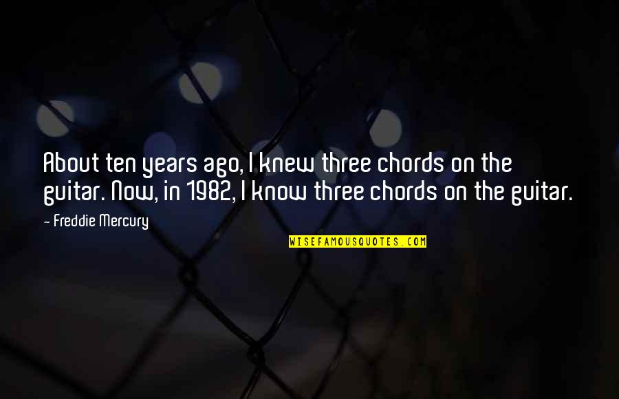 She Waits For Him Quotes By Freddie Mercury: About ten years ago, I knew three chords She Waits For Him Quotes By Freddie Mercury: About ten years ago, I knew three chords