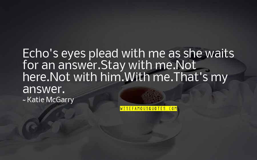 She Waits For Him Quotes By Katie McGarry: Echo's eyes plead with me as she waits She Waits For Him Quotes By Katie McGarry: Echo's eyes plead with me as she waits