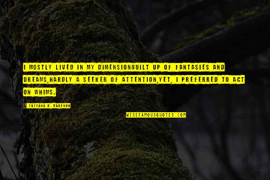 She Walked Into My Life Quotes By Tatyana K. Varenko: I mostly lived in my dimensionBuilt up of She Walked Into My Life Quotes By Tatyana K. Varenko: I mostly lived in my dimensionBuilt up of