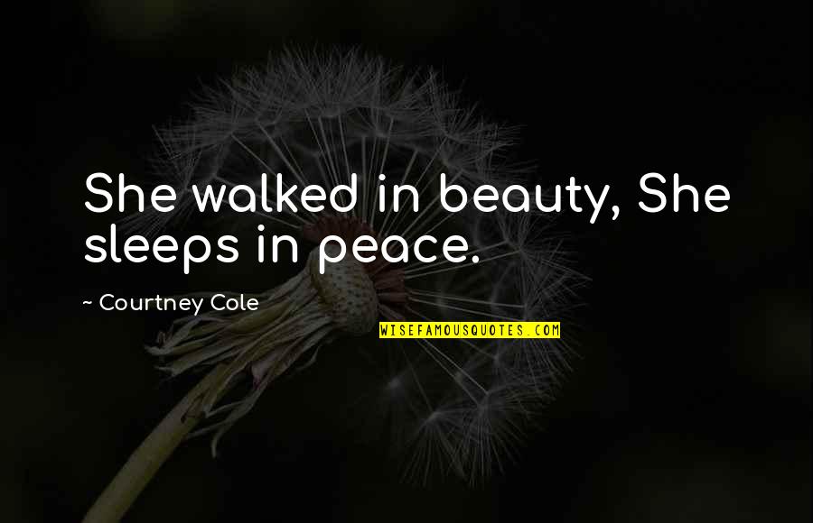 She Walked Quotes By Courtney Cole: She walked in beauty, She sleeps in peace.