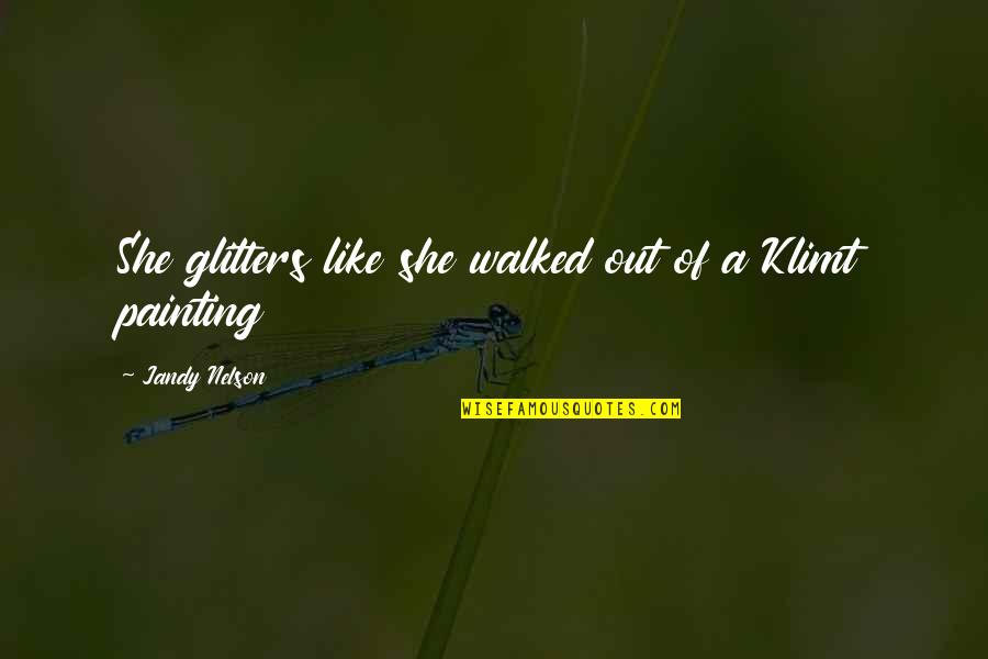 She Walked Quotes By Jandy Nelson: She glitters like she walked out of a