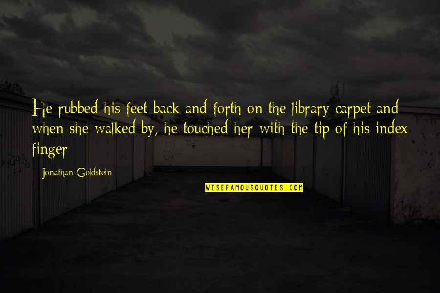 She Walked Quotes By Jonathan Goldstein: He rubbed his feet back and forth on