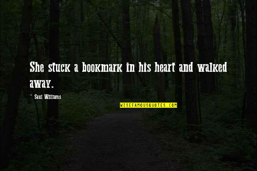 She Walked Quotes By Saul Williams: She stuck a bookmark in his heart and
