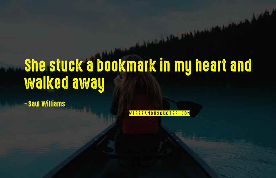 She Walked Quotes By Saul Williams: She stuck a bookmark in my heart and