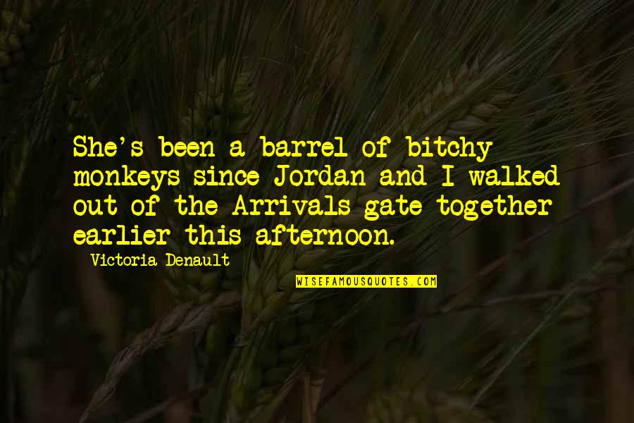 She Walked Quotes By Victoria Denault: She's been a barrel of bitchy monkeys since