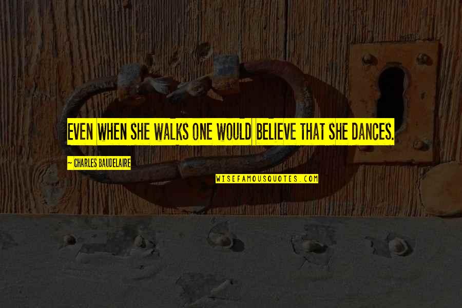 She Walks Quotes By Charles Baudelaire: Even when she walks one would believe that