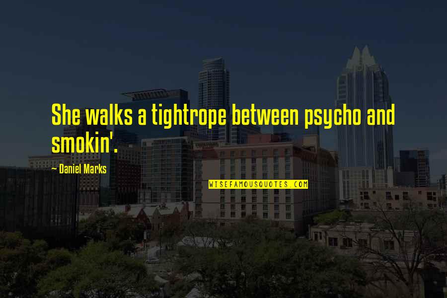 She Walks Quotes By Daniel Marks: She walks a tightrope between psycho and smokin'.