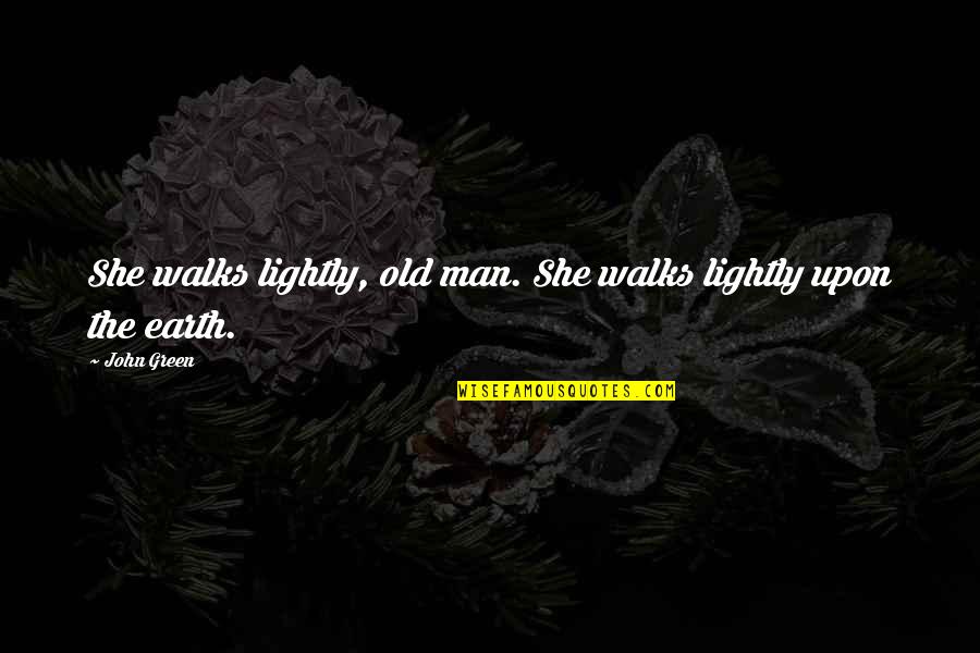 She Walks Quotes By John Green: She walks lightly, old man. She walks lightly