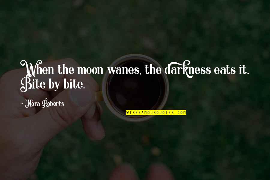She Wanders Quotes By Nora Roberts: When the moon wanes, the darkness eats it.