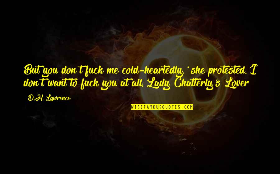 She Want Me Quotes By D.H. Lawrence: But you don't fuck me cold-heartedly,' she protested.'I She Want Me Quotes By D.H. Lawrence: But you don't fuck me cold-heartedly,' she protested.'I