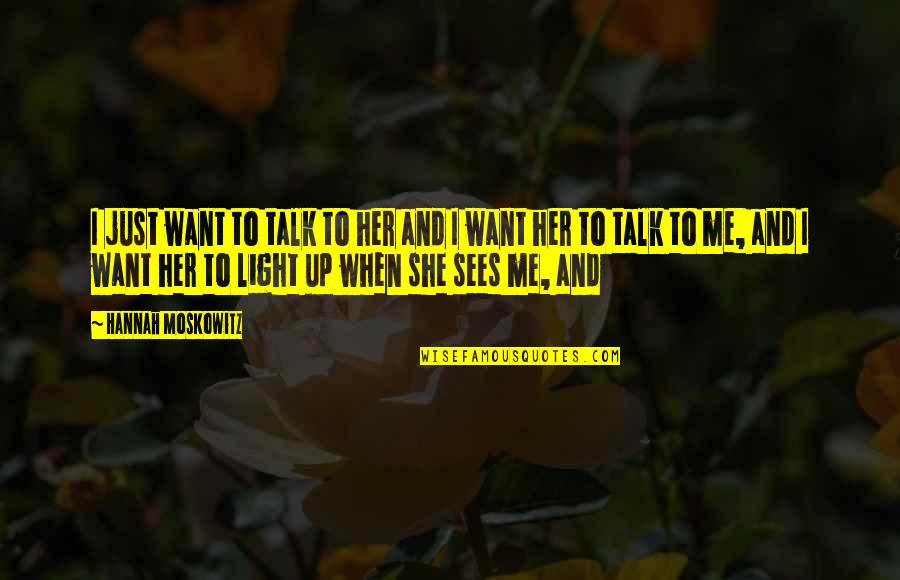 She Want Me Quotes By Hannah Moskowitz: I just want to talk to her and