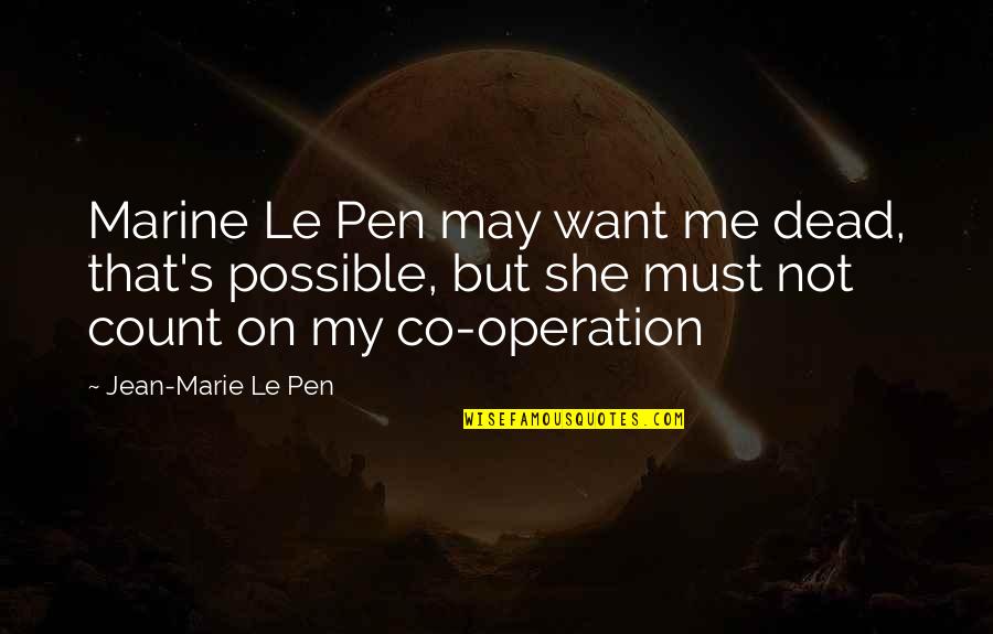 She Want Me Quotes By Jean-Marie Le Pen: Marine Le Pen may want me dead, that's