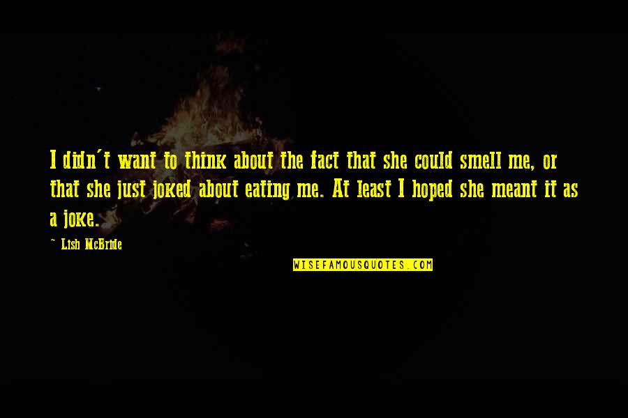 She Want Me Quotes By Lish McBride: I didn't want to think about the fact She Want Me Quotes By Lish McBride: I didn't want to think about the fact