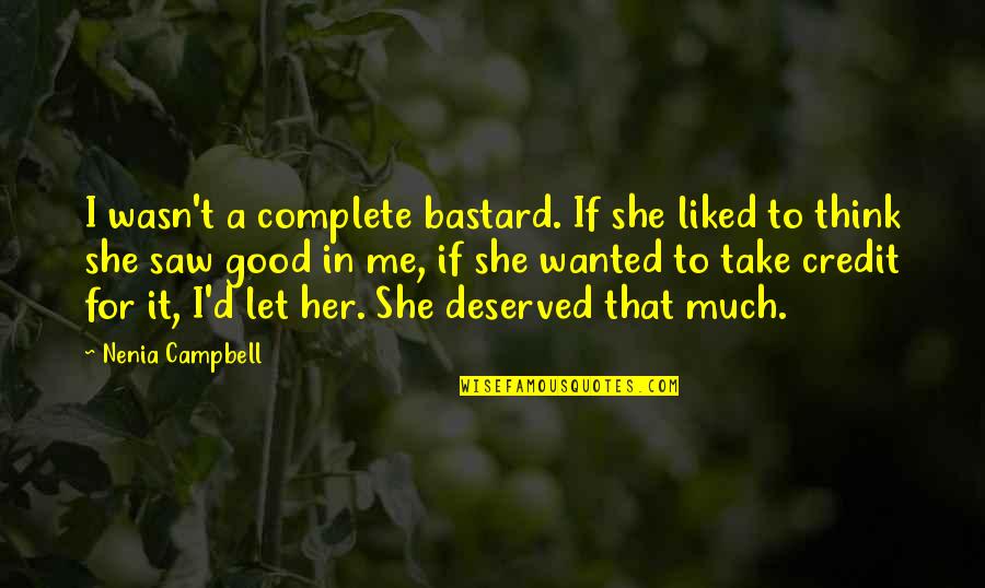 She Wanted Quotes By Nenia Campbell: I wasn't a complete bastard. If she liked She Wanted Quotes By Nenia Campbell: I wasn't a complete bastard. If she liked