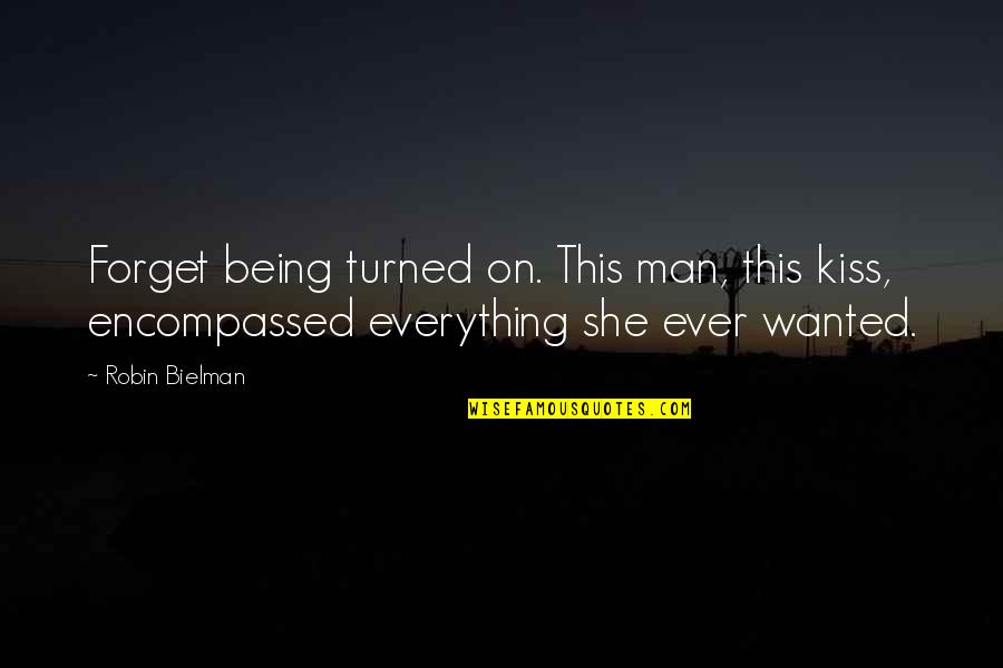 She Wanted Quotes By Robin Bielman: Forget being turned on. This man, this kiss, She Wanted Quotes By Robin Bielman: Forget being turned on. This man, this kiss,