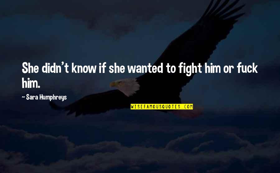 She Wanted Quotes By Sara Humphreys: She didn't know if she wanted to fight She Wanted Quotes By Sara Humphreys: She didn't know if she wanted to fight