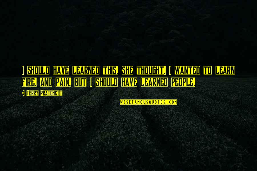She Wanted Quotes By Terry Pratchett: I should have learned this, she thought. I She Wanted Quotes By Terry Pratchett: I should have learned this, she thought. I