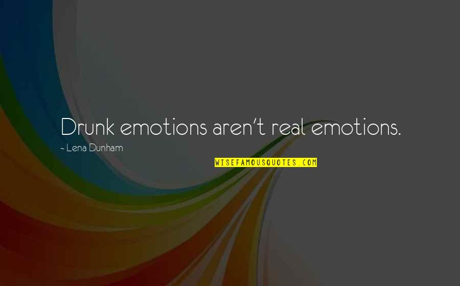 She Wanted To Fly Quotes By Lena Dunham: Drunk emotions aren't real emotions. She Wanted To Fly Quotes By Lena Dunham: Drunk emotions aren't real emotions.