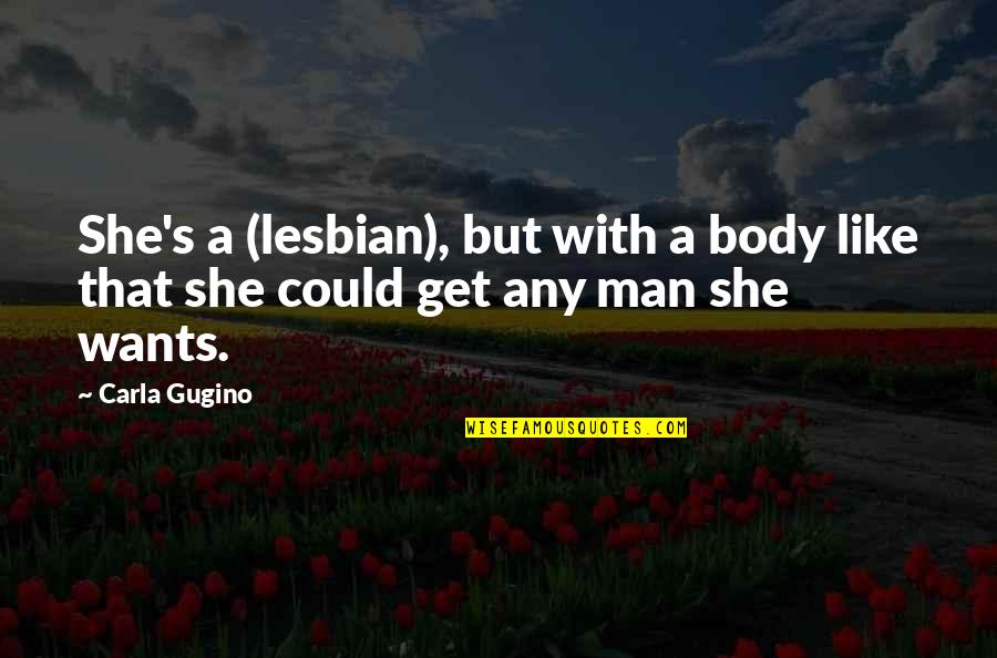 She Wants A Man Quotes By Carla Gugino: She's a (lesbian), but with a body like