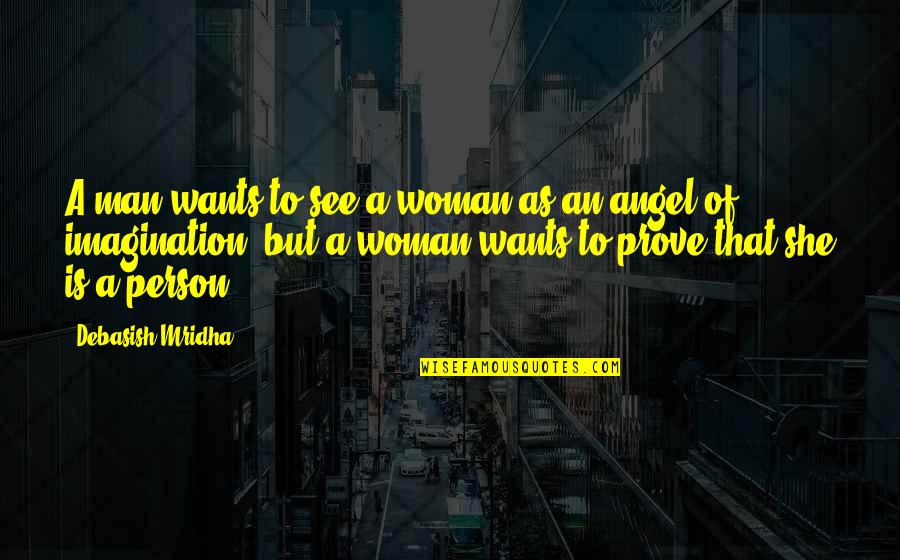 She Wants A Man Quotes By Debasish Mridha: A man wants to see a woman as