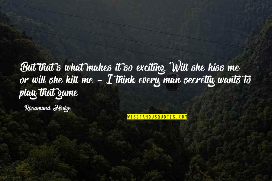She Wants A Man Quotes By Rosamund Hodge: But that's what makes it so exciting. Will She Wants A Man Quotes By Rosamund Hodge: But that's what makes it so exciting. Will