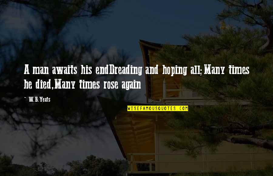 She Wants Him Back Quotes By W.B.Yeats: A man awaits his endDreading and hoping all;Many