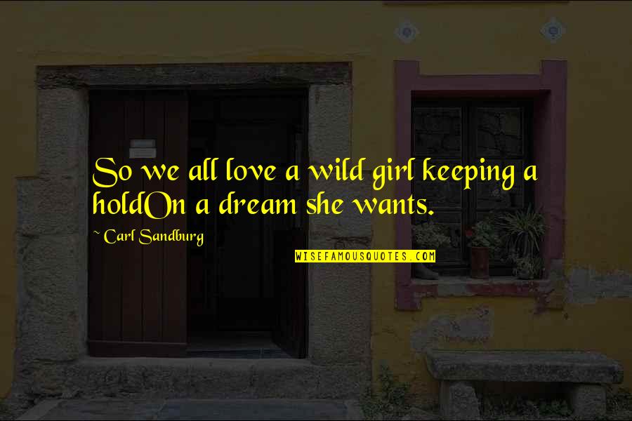 She Wants Love Quotes By Carl Sandburg: So we all love a wild girl keeping
