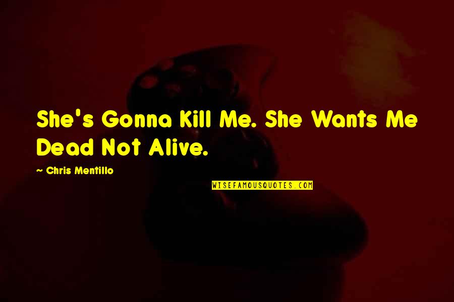 She Wants Me Quotes By Chris Mentillo: She's Gonna Kill Me. She Wants Me Dead