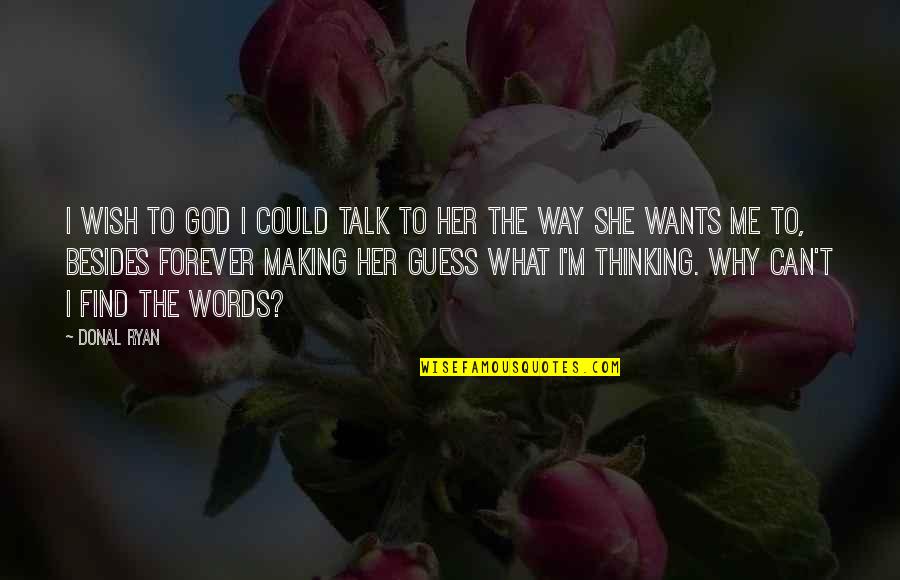 She Wants Me Quotes By Donal Ryan: I wish to God I could talk to