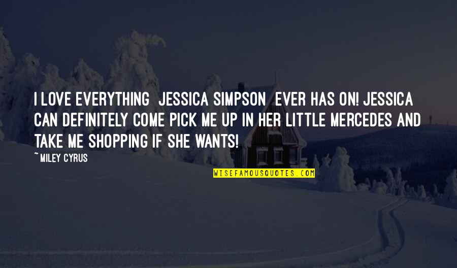 She Wants Me Quotes By Miley Cyrus: I love everything [Jessica Simpson] ever has on!
