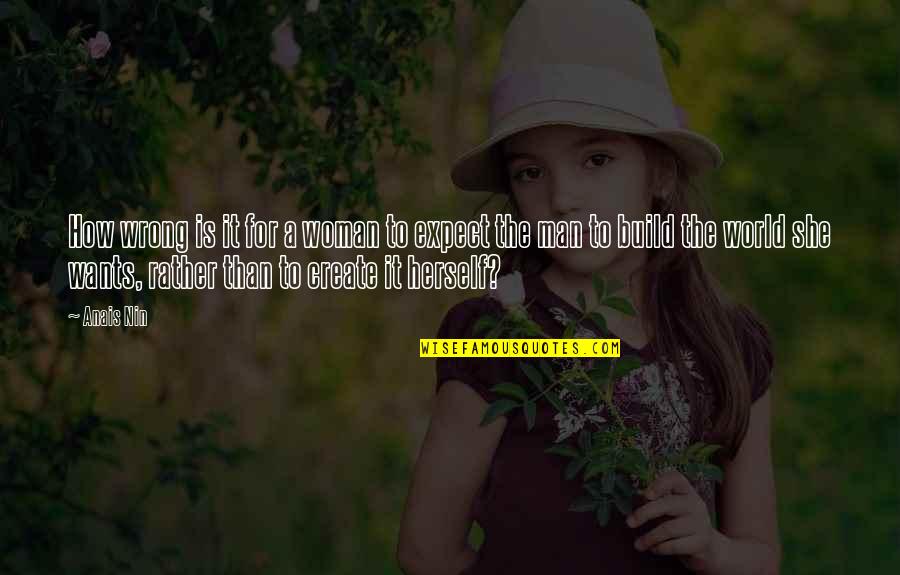 She Wants My Man Quotes By Anais Nin: How wrong is it for a woman to She Wants My Man Quotes By Anais Nin: How wrong is it for a woman to