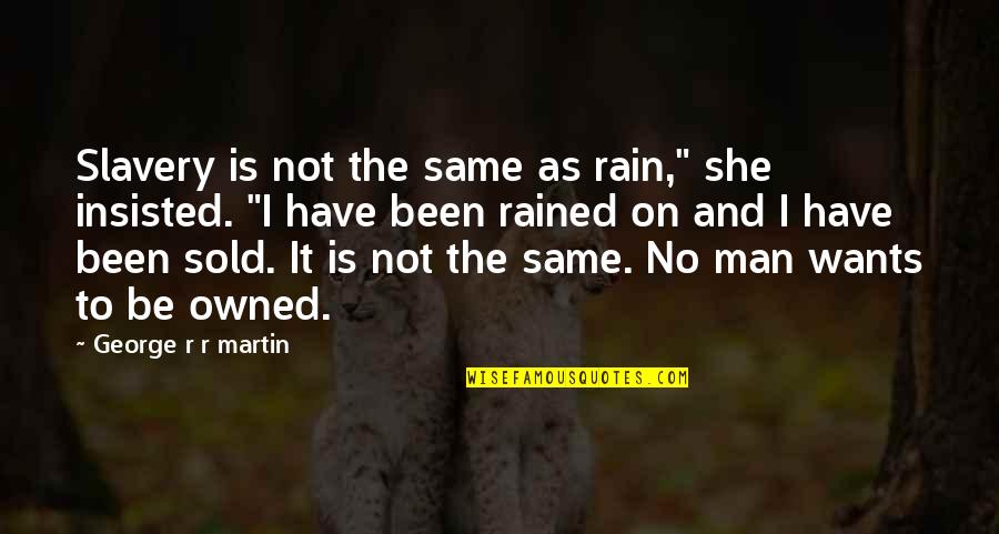 She Wants My Man Quotes By George R R Martin: Slavery is not the same as rain," she She Wants My Man Quotes By George R R Martin: Slavery is not the same as rain," she