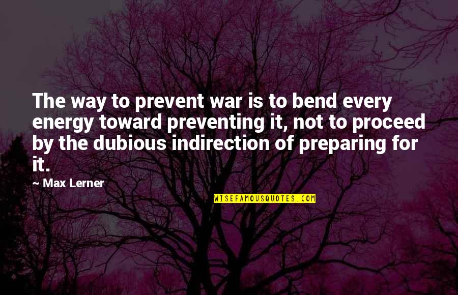 She Wants My Man Quotes By Max Lerner: The way to prevent war is to bend She Wants My Man Quotes By Max Lerner: The way to prevent war is to bend