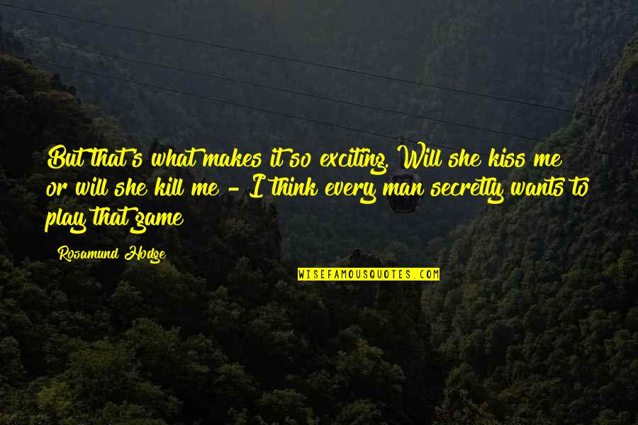 She Wants My Man Quotes By Rosamund Hodge: But that's what makes it so exciting. Will She Wants My Man Quotes By Rosamund Hodge: But that's what makes it so exciting. Will
