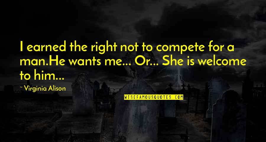 She Wants My Man Quotes By Virginia Alison: I earned the right not to compete for She Wants My Man Quotes By Virginia Alison: I earned the right not to compete for