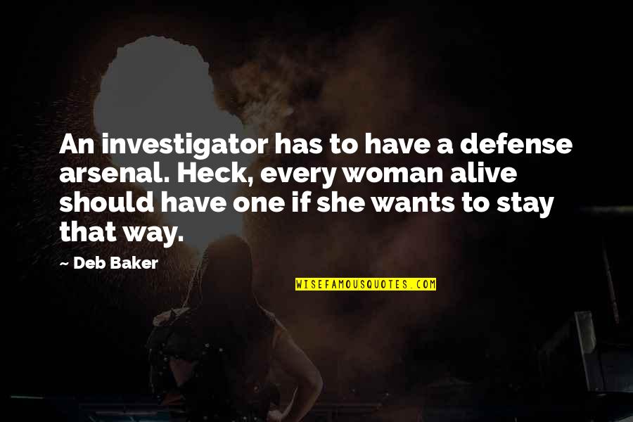 She Wants Quotes By Deb Baker: An investigator has to have a defense arsenal. She Wants Quotes By Deb Baker: An investigator has to have a defense arsenal.