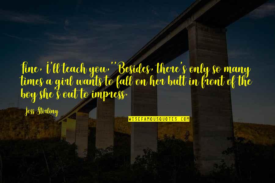 She Wants Quotes By Joss Stirling: Fine, I'll teach you,''Besides, there's only so many She Wants Quotes By Joss Stirling: Fine, I'll teach you,''Besides, there's only so many