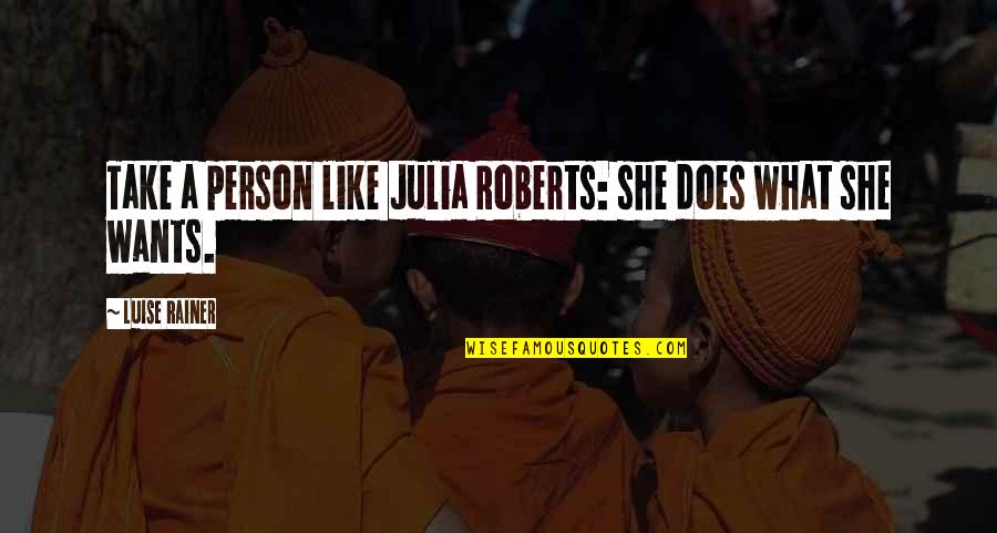 She Wants Quotes By Luise Rainer: Take a person like Julia Roberts: she does She Wants Quotes By Luise Rainer: Take a person like Julia Roberts: she does