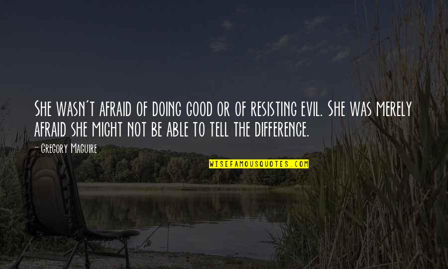 She Was Afraid Quotes By Gregory Maguire: She wasn't afraid of doing good or of