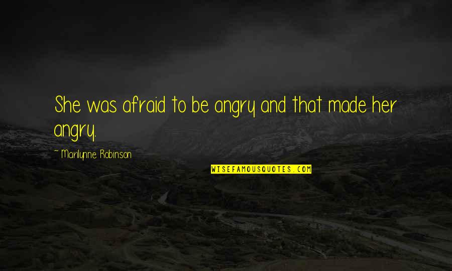 She Was Afraid Quotes By Marilynne Robinson: She was afraid to be angry and that