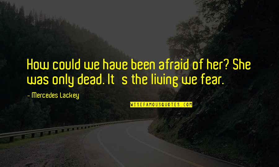She Was Afraid Quotes By Mercedes Lackey: How could we have been afraid of her?